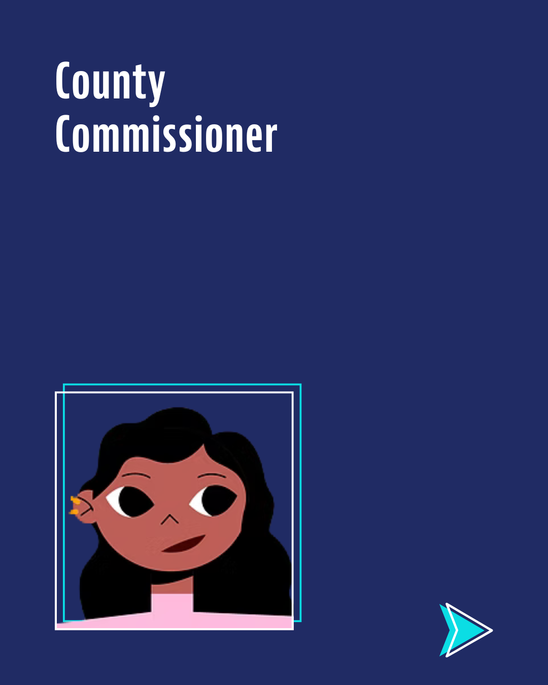An illustration of a young person with dark brown skin and long black hair, wearing a pink top. Used to represent the county commissioner role in local office.